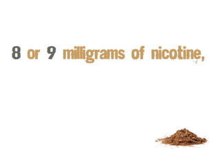 while the nicotine
content of a cigar is
 