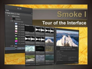 Smoke I
Tour of the Interface
 