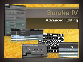 Smoke IV
Advanced Editing
 