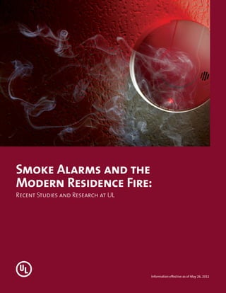 Smoke Alarms and the Modern Residence Fire




Smoke Alarms and the
Modern Residence Fire:
Recent Studies and Research at UL




                                                Information effective as of May 26, 2011
 