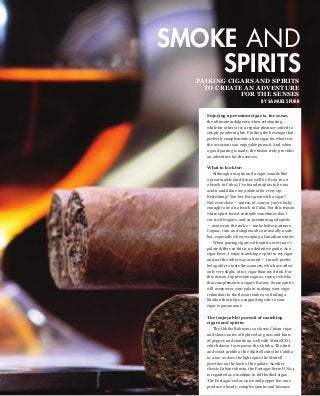 SMOKE AND
SPIRITS
PAIRING CIGARS AND SPIRITS
TO CREATE AN ADVENTURE
FOR THE SENSES

BY SAMUEL SPURR
Enjoying a premium cigar is, for some,
the ultimate indulgence when celebrating,
while for others it is a regular pleasure suited to
simply pondering life. Finding the beverage that
perfectly complements a fine cigar for whatever
the occasion is an enjoyable pursuit. And when
a good pairing is made, the fusion truly provides
an adventure for the senses.
What to look for:
Although a mojito and a cigar sounds like
a great match (and it may well be if you’re on
a beach in Cuba), I’ve found mojitos to be too
acidic and dilute my palate after every sip.
Refreshing? You bet. But great with a cigar?
Not even close — unless, of course, you’re lucky
enough to be on a beach in Cuba. For this reason
white spirit-based cocktails sometimes don’t
cut it with cigars, and so premium aged spirits
— neat or on the rocks — make better partners.
Cognac, rum and single malts are usually a safe
bet, especially when escaping a Canadian winter.
When pairing cigars with spirits, everyone’s
palate differs so this is no definitive guide. As a
cigar lover, I enjoy matching a spirit to my cigar
and not the other way around — I much prefer
being able to taste the nuances, which are often
only very slight, of my cigar than my drink. For
this reason I appreciate cognac, rum or whisky
that complements a cigar’s flavour. Some spirits
will overpower your palate, making your cigar
redundant in the flavour stakes, so finding a
libation that plays a supporting role to your
cigar is paramount.
The (enjoyable) pursuit of matching
cigars and spirits:
The Cohiba Robusto is a classic Cuban cigar
and shows notes of light cedar, grass and hints
of pepper, and stands up well with Martell XO,
which doesn’t overpower the Cohiba. The fruit
and wood profile of the Martell suits the Cohiba
to a tee, as does the light spice the Martell
provides on the back of the palate. Another
classic Cuban robusto, the Partagas Serie D No.4
is regarded as a medium to full-bodied cigar.
The Partagas’ cedar, spice and pepper flavours
produce a heady, complex smoke and because

 