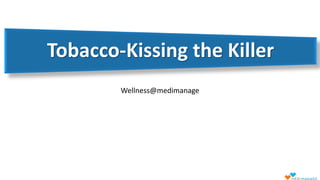 Tobacco-Kissing the Killer
Wellness@medimanage
 