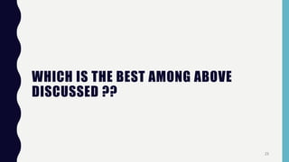 WHICH IS THE BEST AMONG ABOVE
DISCUSSED ??
23
 