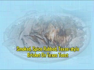 Smoked, Spice Rubbed, Texas-style
Brisket On Texas Toast

 