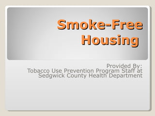 Smoke-Free Housing Provided By: Tobacco Use Prevention Program Staff at Sedgwick County Health Department 