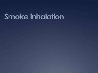 Smoke inhalation
 