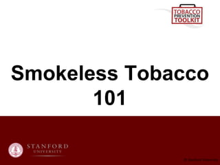 Smokeless Tobacco
101
© Stanford University
 