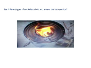See different types of smokeless chula and answer the last question?
 
