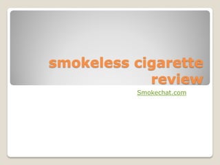 smokeless cigarette
            review
          Smokechat.com
 