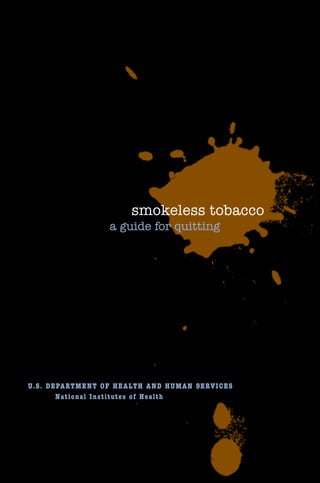 1
smokeless tobacco
a guide for quitting
U.S. DEPARTMENT OF HEALTH AND HUMAN SERVICES
National Institutes of Health
 