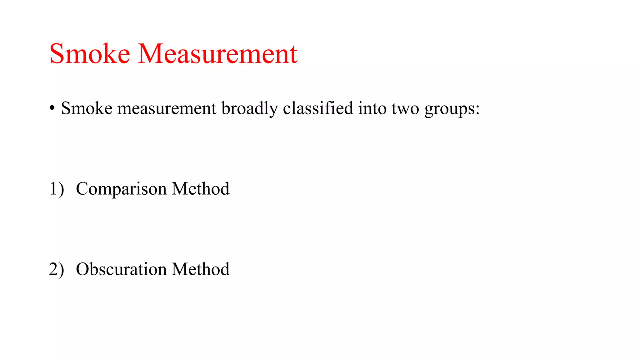 Smoke Measurement
• Smoke measurement broadly classified into two groups:
1) Comparison Method
2) Obscuration Method
 
