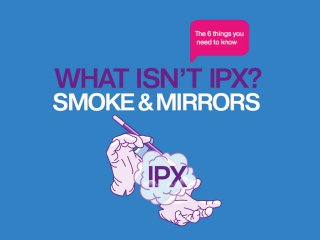  What isn’t IPX? Smoke and Mirrors