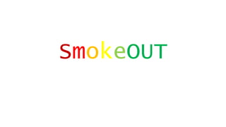 SmokeOUT
 