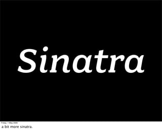 Sinatra
Friday, 1 May 2009

a bit more sinatra.
 
