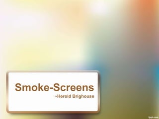 Smoke-Screens
~Herold Brighouse
 