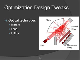 Optimization Design Tweaks

   Optical techniques
     Mirrors
     Lens
     Filters




                         20
 