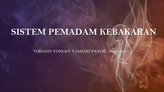 YOHANIS YONGKY YAMIANI PANDIE (2106090077)
SISTEM PEMADAM KEBAKARAN
 