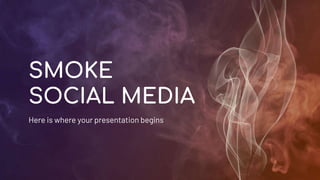 Here is where your presentation begins
SMOKE
SOCIAL MEDIA
 