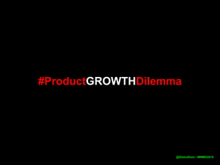 #ProductGROWTHDilemma
@DistroDom - #WMD2015
 