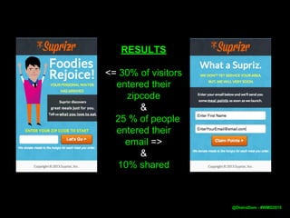 RESULTS
<= 30% of visitors
entered their
zipcode
&
25 % of people
entered their
email =>
&
10% shared
@DistroDom - #WMD2015
 