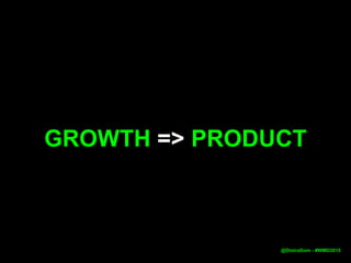 GROWTH => PRODUCT
@DistroDom - #WMD2015
 