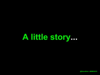 A little story...
@DistroDom - #WMD2015
 