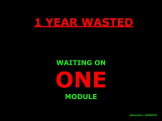 WAITING ON
ONE
MODULE
1 YEAR WASTED
@DistroDom - #WMD2015
 