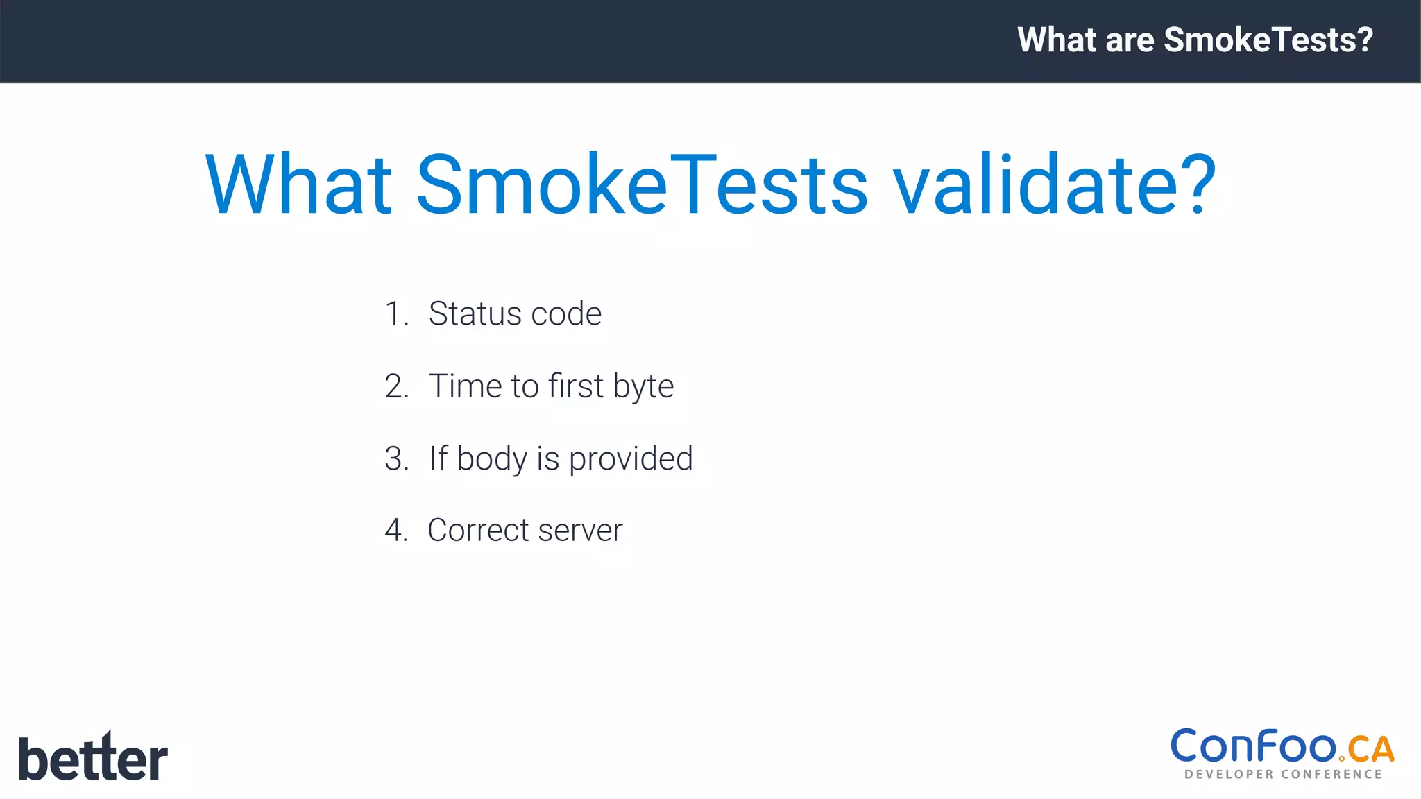 What are SmokeTests?
1. Status code
2. Time to ﬁrst byte
3. If body is provided
4. Correct server
What SmokeTests validate?
 