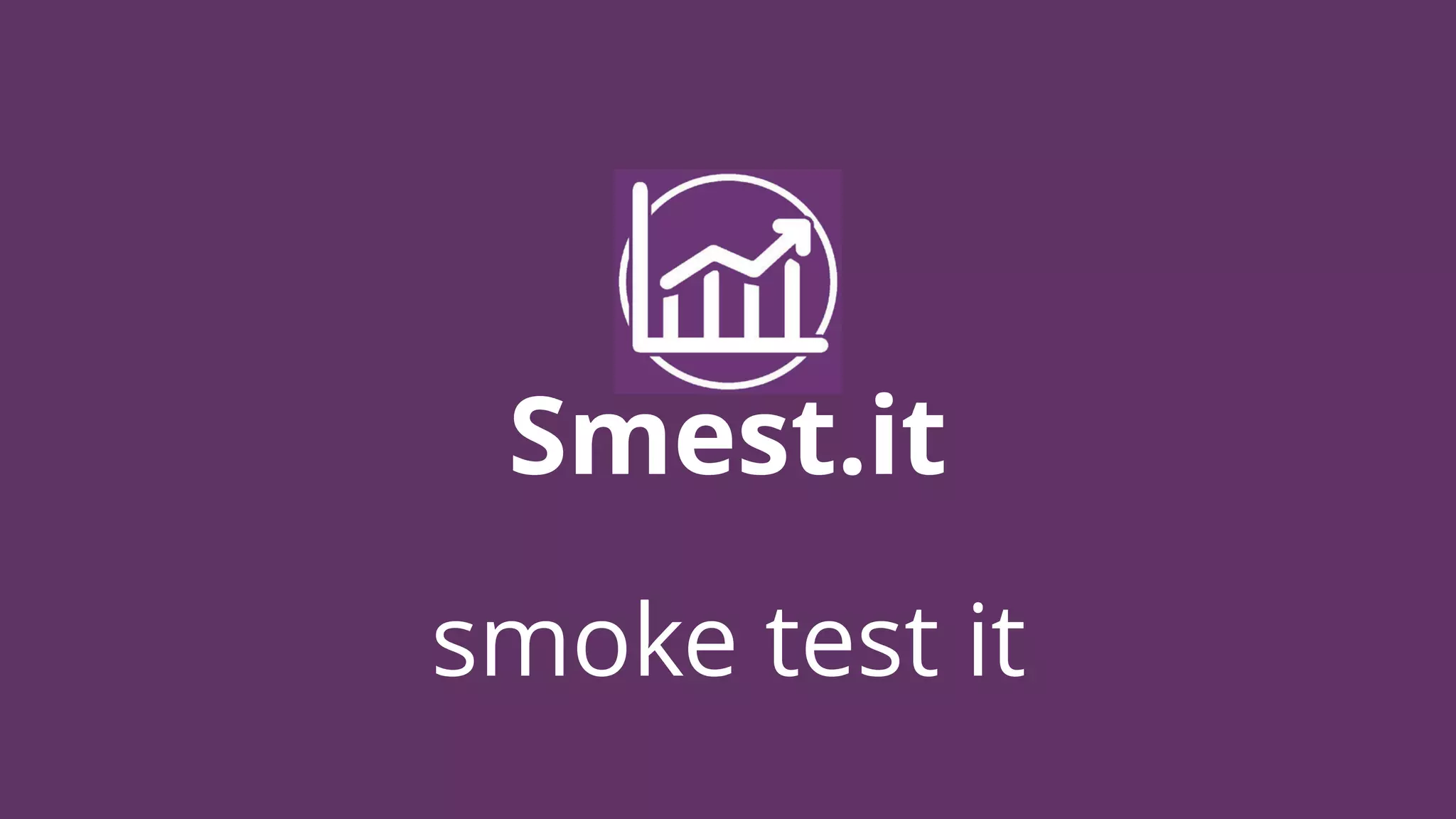 Smest.it
smoke test it
 