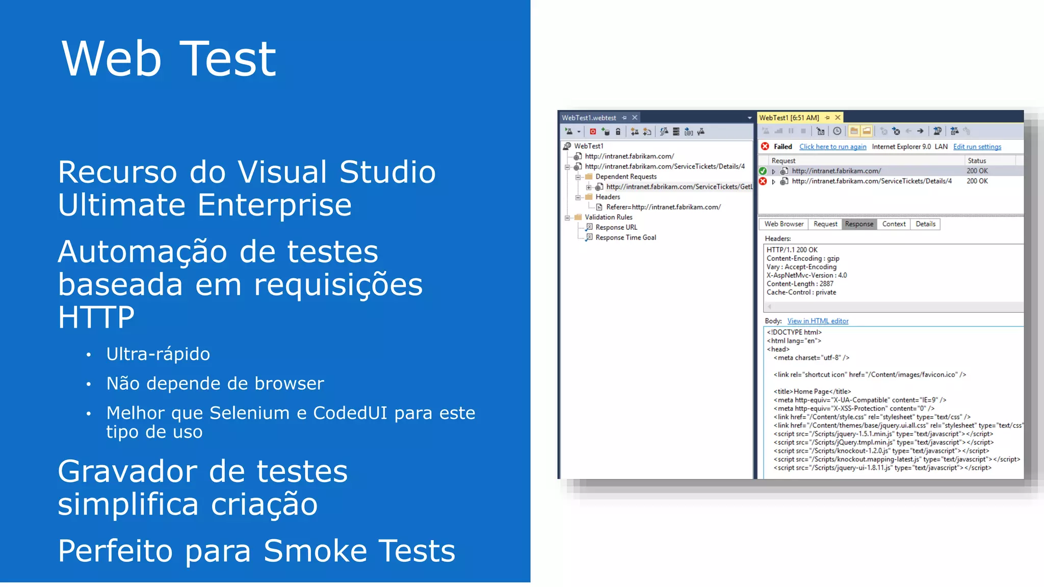 Recurso do Visual Studio
Ultimate Enterprise
Automação de testes baseada
em requisições HTTP
• Ultra-rápido
• Não depende de browser
• Melhor que Selenium e CodedUI para este tipo de
uso
Gravador de testes simplifica
criação
Perfeito para Smoke Tests
 