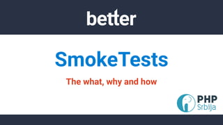 SmokeTests
The what, why and how
 