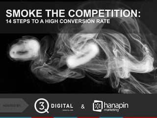 #thinkppc
&HOSTED BY:
SMOKE THE COMPETITION:
14 STEPS TO A HIGH CONVERSION RATE
 