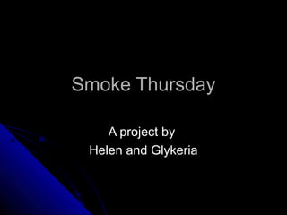 Smoke ThursdaySmoke Thursday
A project byA project by
Helen and GlykeriaHelen and Glykeria
 