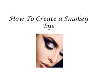 How To Create a Smokey
Eye
 