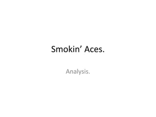 Smokin’ Aces.

   Analysis.
 