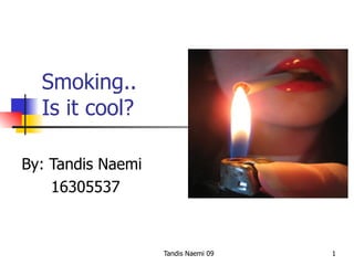 Smoking..  Is it cool? By: Tandis Naemi 16305537 