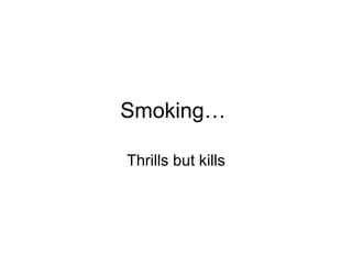 Smoking…  Thrills but kills 