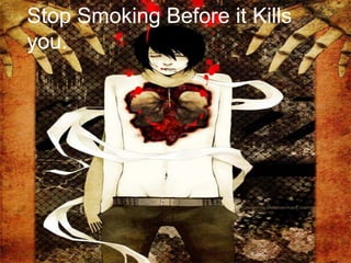 Stop Smoking Before it Kills
you.
 