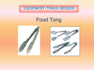 Equipment/tools needed

     Food Tong
 