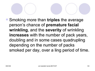 Smoking more than  triples  the average person’s chance of  premature facial   wrinkling , and the  severity  of wrinkling  increases  with the number of pack years, doubling and in some cases quadrupling depending on the number of packs smoked per day, over a ling period of time. 
