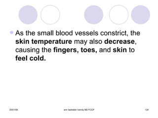 As the small blood vessels constrict, the  skin temperature  may also  decrease , causing the  fingers, toes,  and  skin  to  feel cold. 