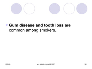 Gum disease and tooth loss  are common among smokers. 