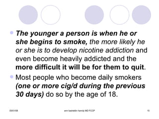 The younger a person is when he or she begins to smoke,  the more likely he or she is to develop nicotine addiction  and even become heavily addicted and the  more difficult it will be for them to quit . Most people who become daily smokers  (one or more cig/d during the previous 30   days)  do so by the age of 18. 
