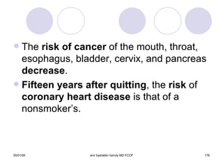 The  risk of cancer  of the mouth, throat, esophagus, bladder, cervix, and pancreas  decrease . Fifteen years after quitting , the  risk  of  coronary   heart disease  is that of a nonsmoker’s. 