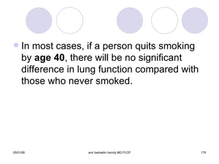In most cases, if a person quits smoking by  age 40 , there will be no significant difference in lung function compared with those who never smoked.  