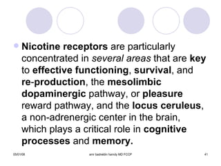 Nicotine   receptors  are particularly concentrated in  several areas  that are  key  to  effective functioning ,  survival , and  re - production , the  mesolimbic dopaminergic  pathway, or  pleasure  reward pathway, and the  locus ceruleus , a non-adrenergic center in the brain, which plays a critical role in  cognitive processes  and  memory. 