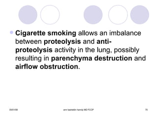 Cigarette smoking  allows an imbalance between  proteolysis  and  anti-proteolysis  activity in the lung, possibly resulting in  parenchyma destruction  and  airflow obstruction . 