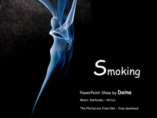S moking PowerPoint Show by  Doina Music: Darbouka - Africa The Photos are from Net – free download 