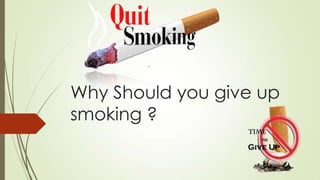 Why Should you give up
smoking ?
 