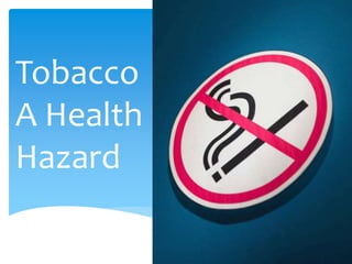 Tobacco
A Health
Hazard
 